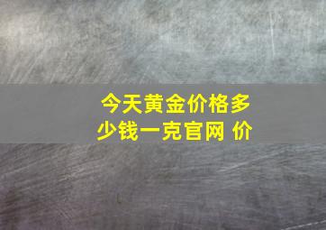 今天黄金价格多少钱一克官网 价